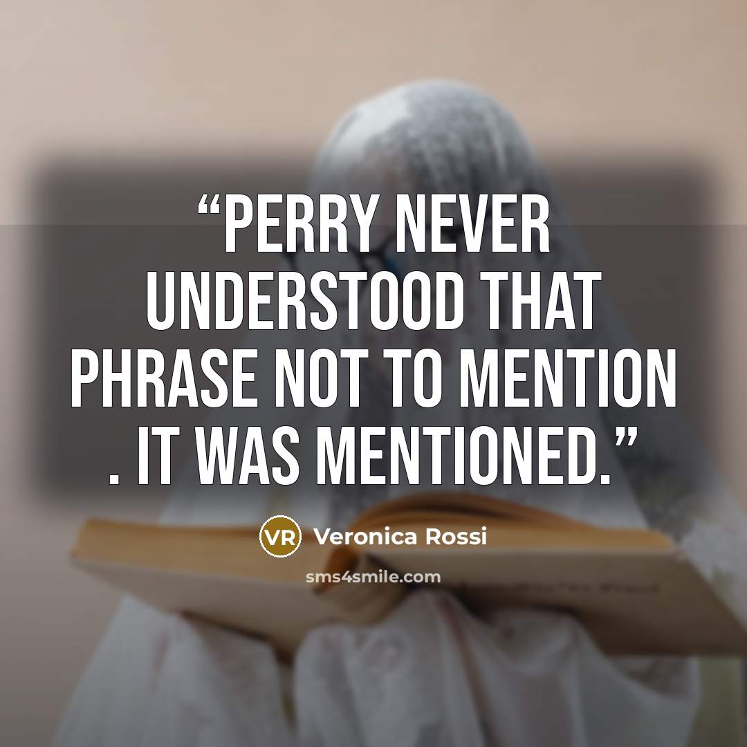 “Perry never understood that phrase not to mention . It was mentioned.” quote by Veronica Rossi