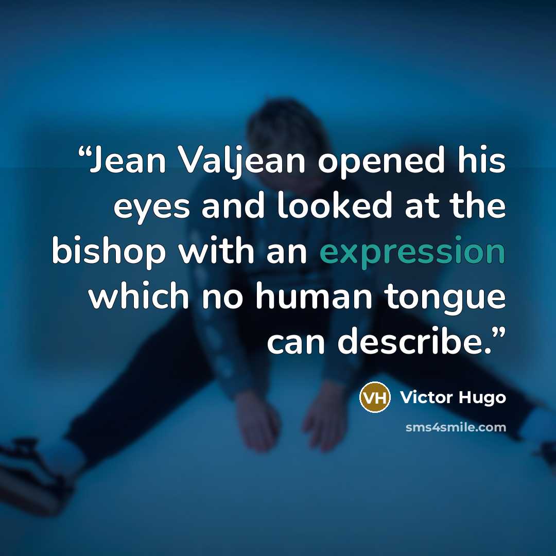 “Jean Valjean opened his eyes and looked at the bishop with an expression which no human tongue can describe.” quote by Victor Hugo