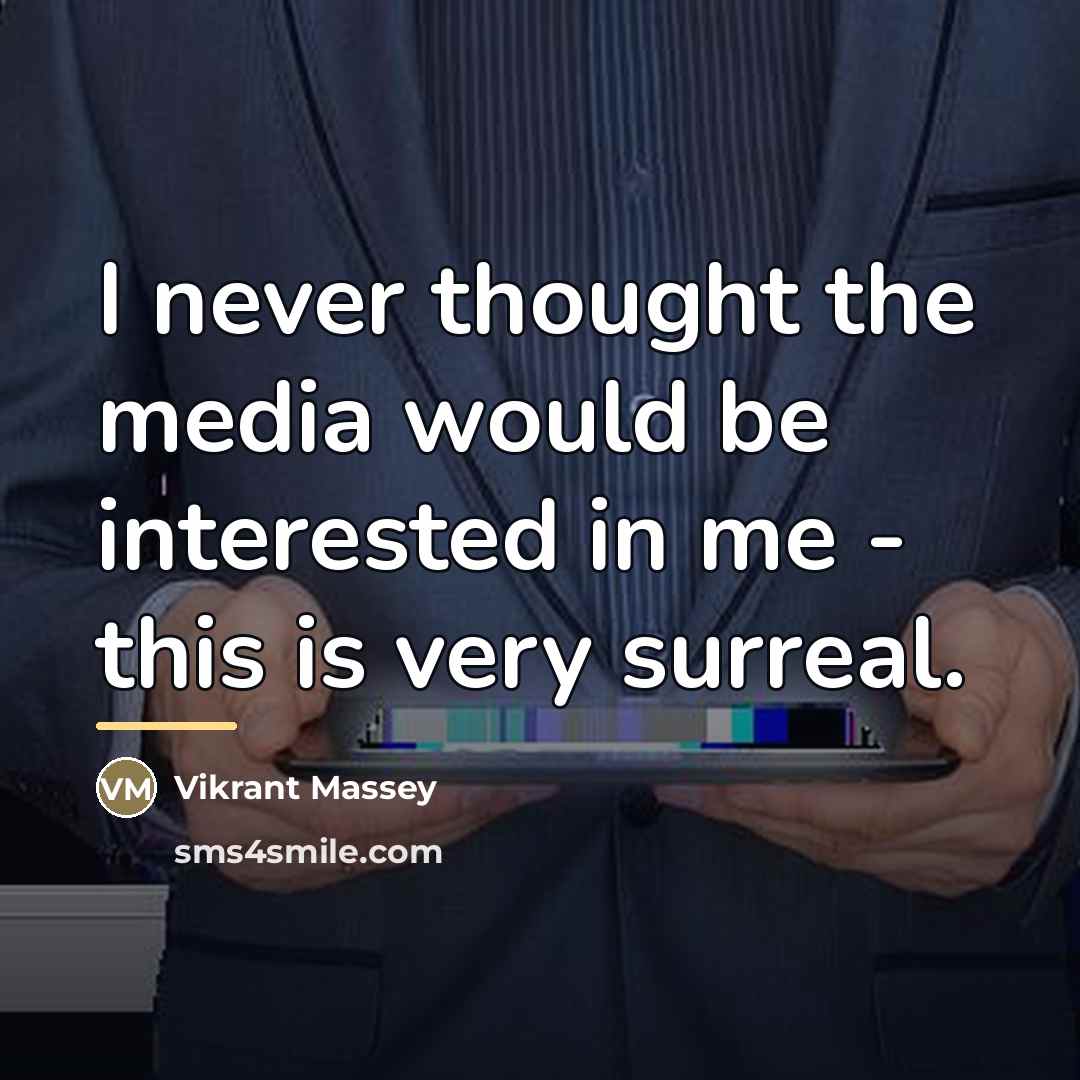 “I never thought the media would be interested in me…” quote by Vikrant Massey