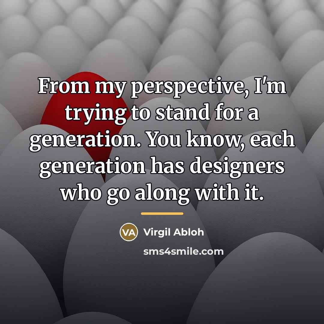 “From my perspective, I'm trying to stand for a generation.…” quote by Virgil Abloh
