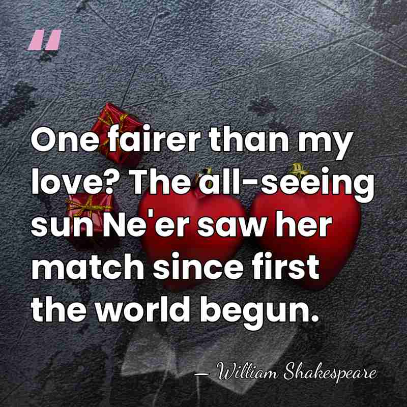 One fairer than my love? The all-seeing sun Ne'er saw her match&hellip; - William Shakespeare