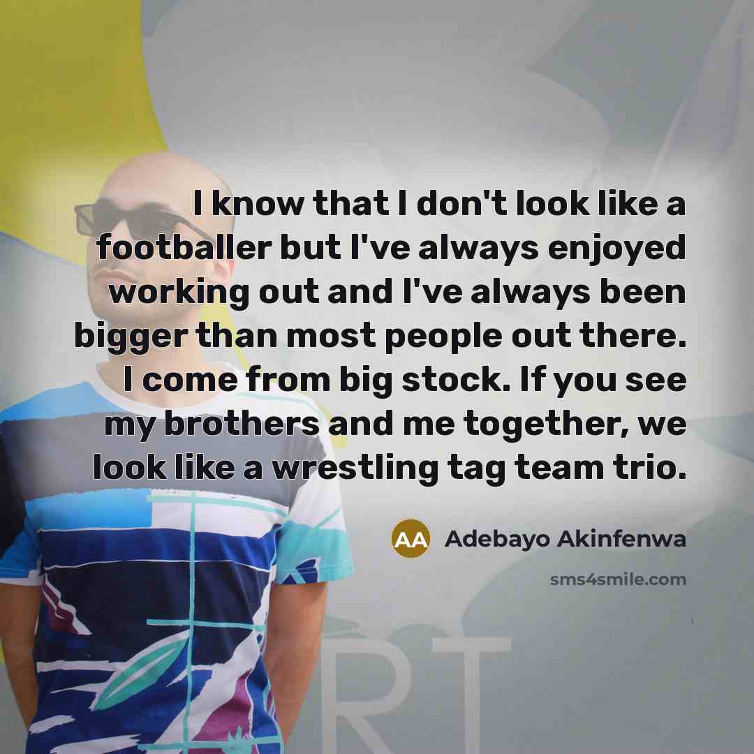 “I know that I don't look like a footballer but…” quote by Adebayo Akinfenwa