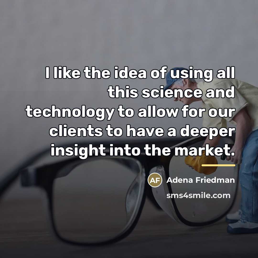 “I like the idea of using all this science and…” quote by Adena Friedman