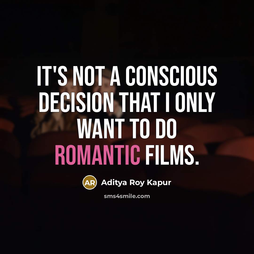 “It's not a conscious decision that I only want to…” quote by Aditya Roy Kapur