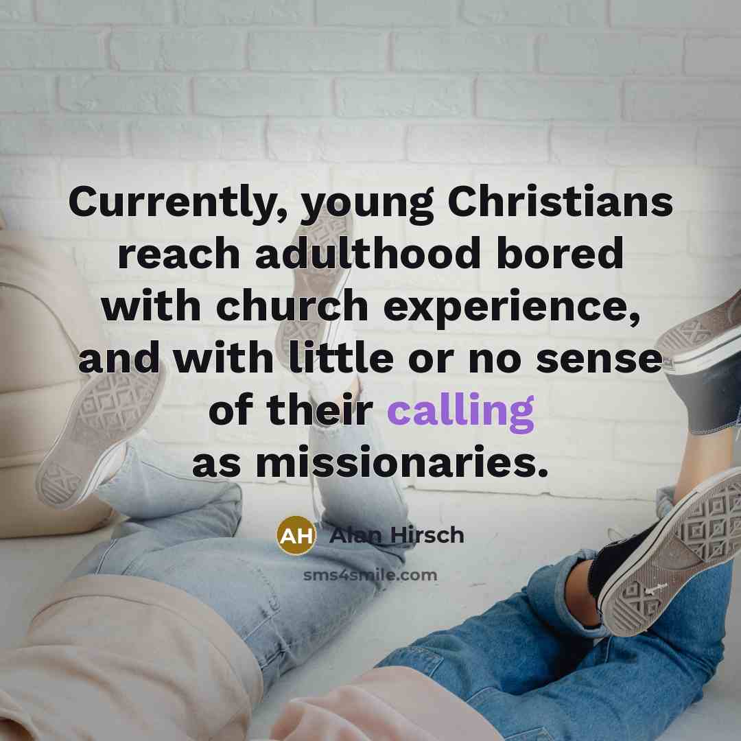 “Currently, young Christians reach adulthood bored with church experience, and…” quote by Alan Hirsch
