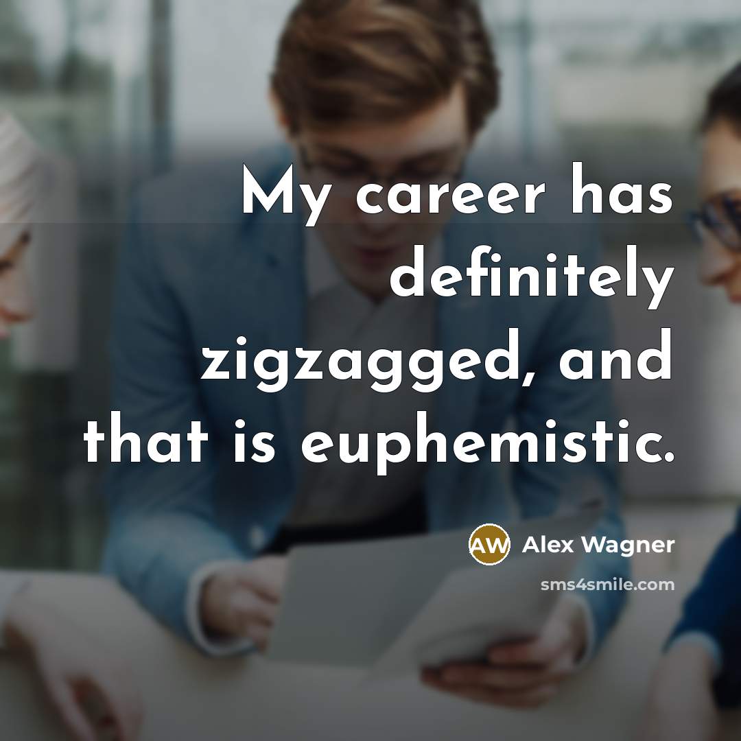 “My career has definitely zigzagged, and that is euphemistic.…” quote by Alex Wagner