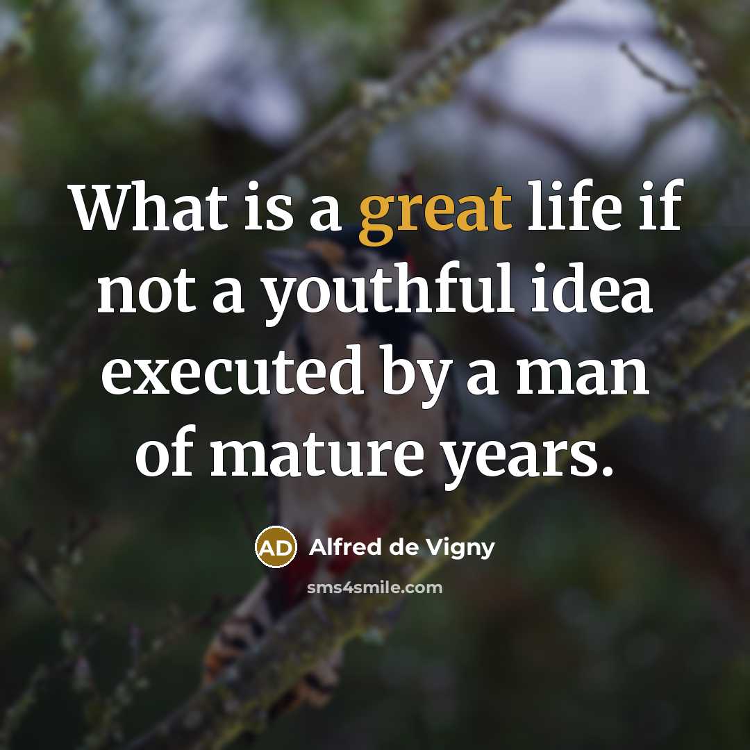 “What is a great life if not a youthful idea…” quote by Alfred de Vigny