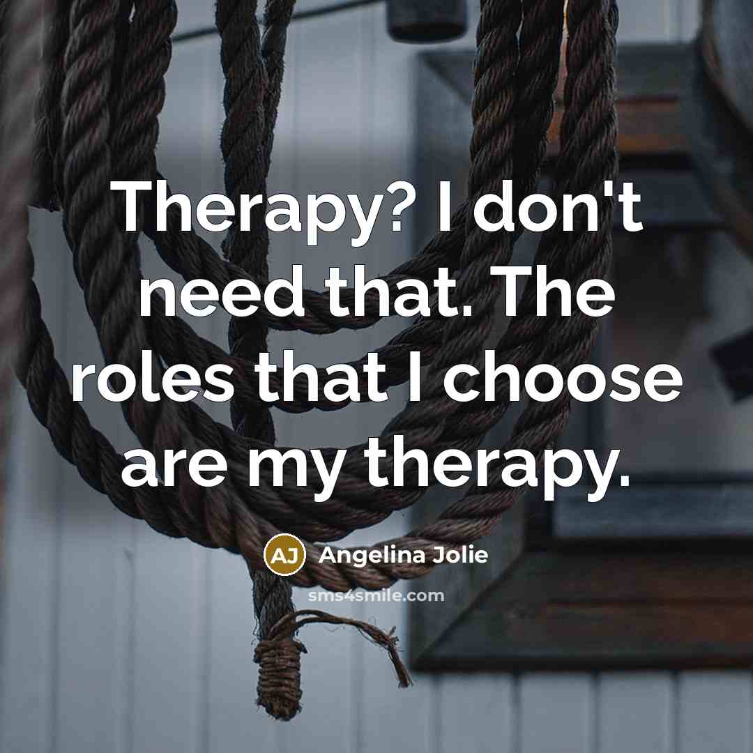 “Therapy? I don't need that. The roles that I choose…” quote by Angelina Jolie