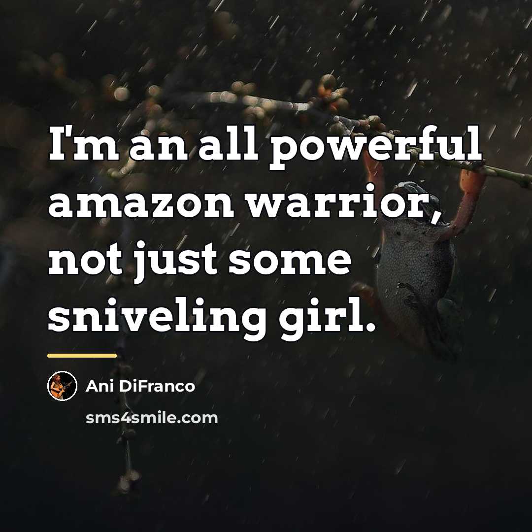 “I'm an all powerful amazon warrior, not just some sniveling…” quote by Ani DiFranco
