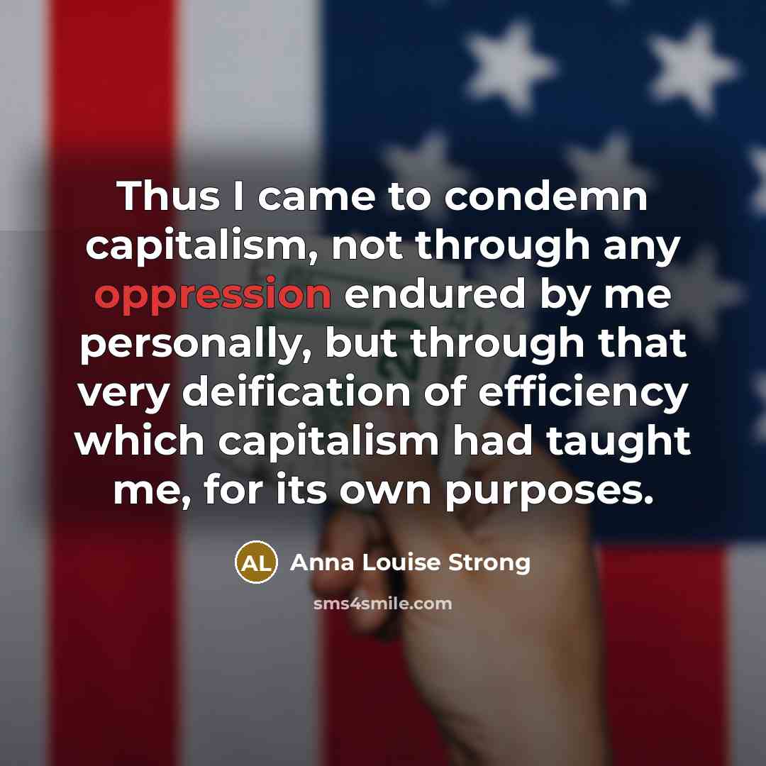 “Thus I came to condemn capitalism, not through any oppression…” quote by Anna Louise Strong