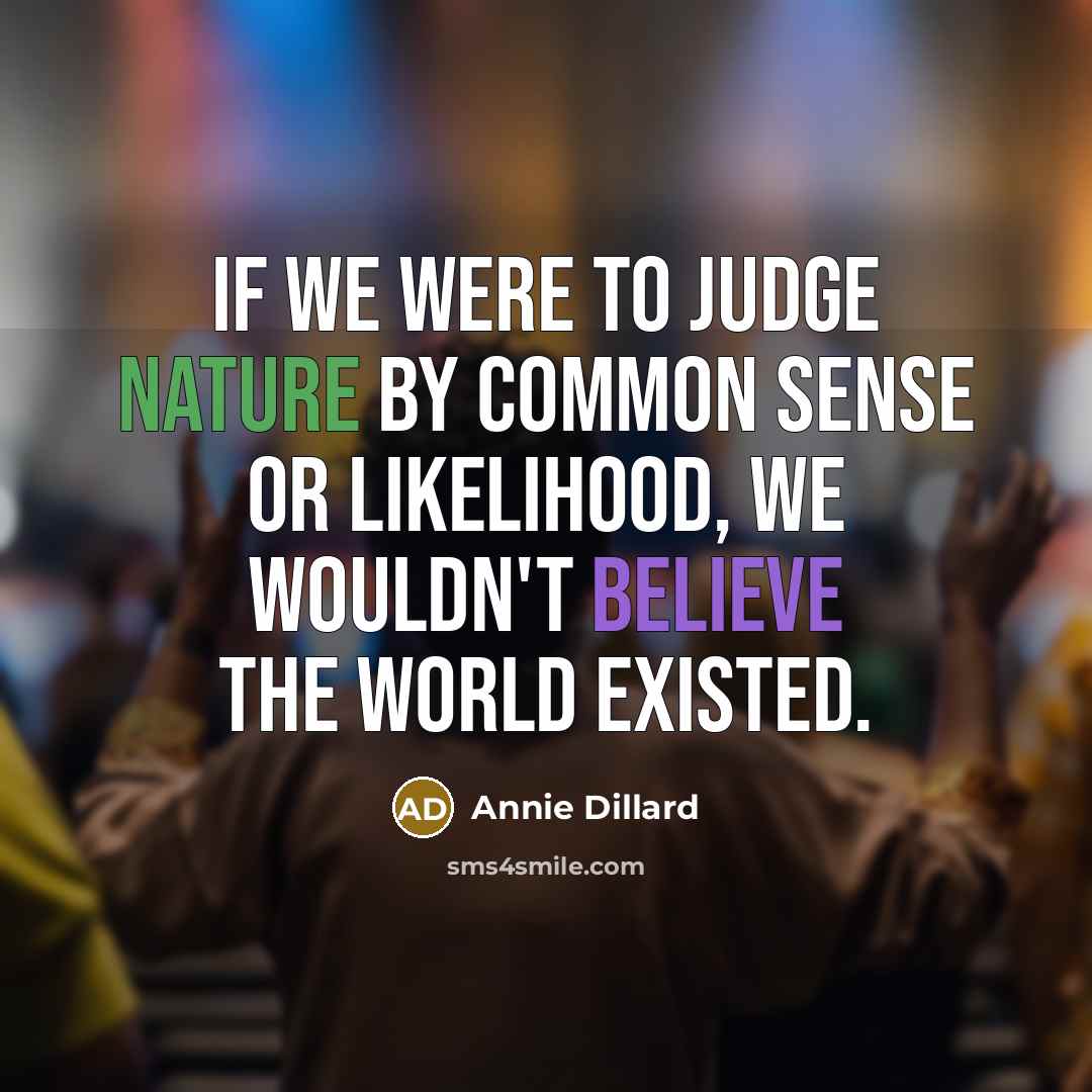 “If we were to judge nature by common sense or…” quote by Annie Dillard