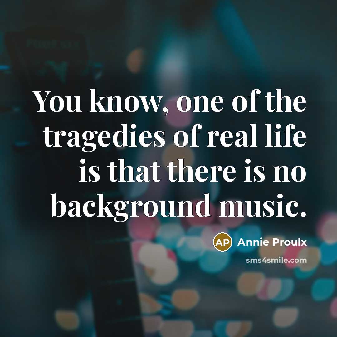 “You know, one of the tragedies of real life is…” quote by Annie Proulx