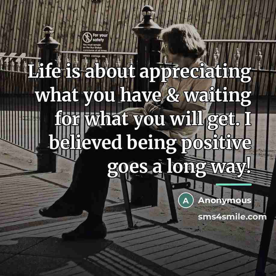 “Life is about appreciating what you have & waiting for…” quote by Anonymous