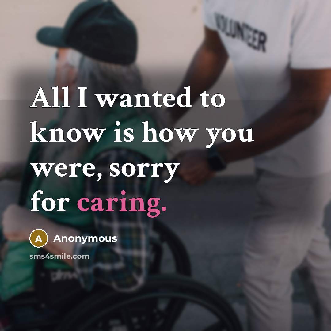 “All I wanted to know is how you were, sorry for caring.” quote by Anonymous