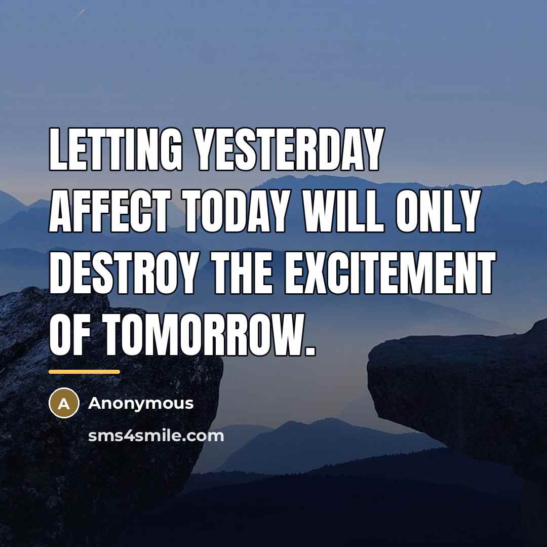“Letting yesterday affect today will only destroy the excitement of…” quote by Anonymous