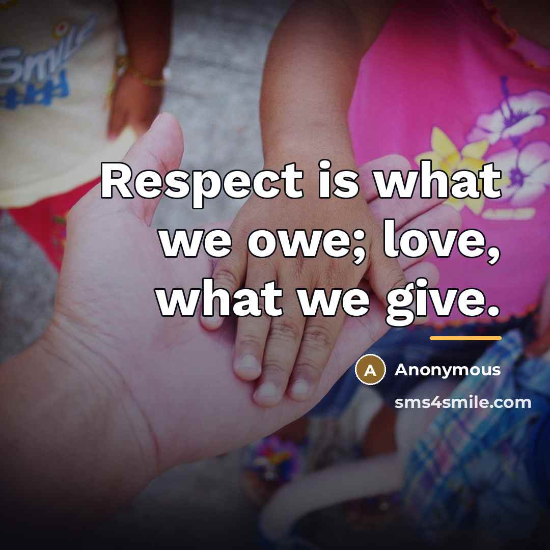 “Respect is what we owe; love, what we give.…” quote by Anonymous
