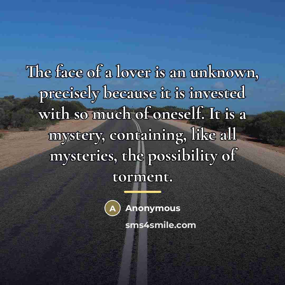 “The face of a lover is an unknown, precisely because…” quote by Anonymous