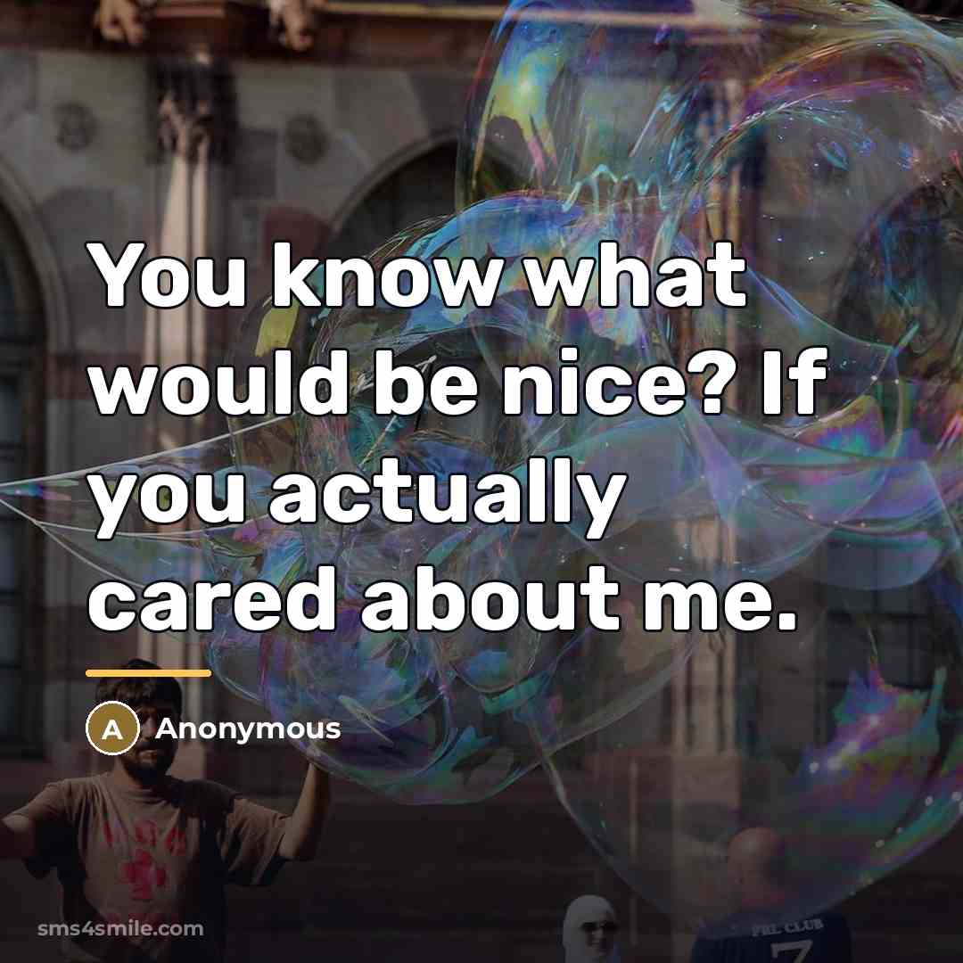 “You know what would be nice? If you actually cared…” quote by Anonymous