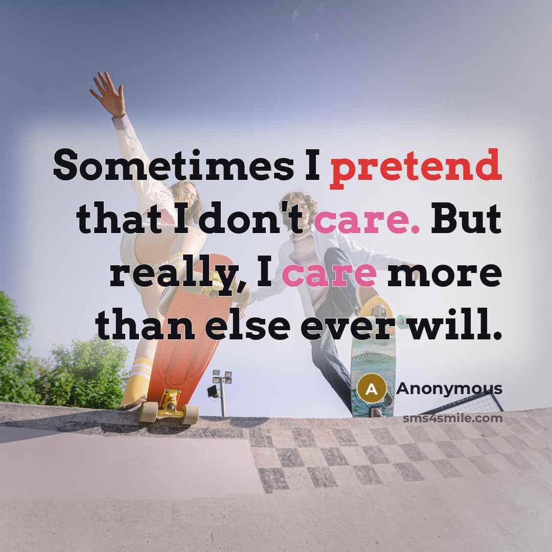 “Sometimes I pretend that I don't care. But really, I…” quote by Anonymous