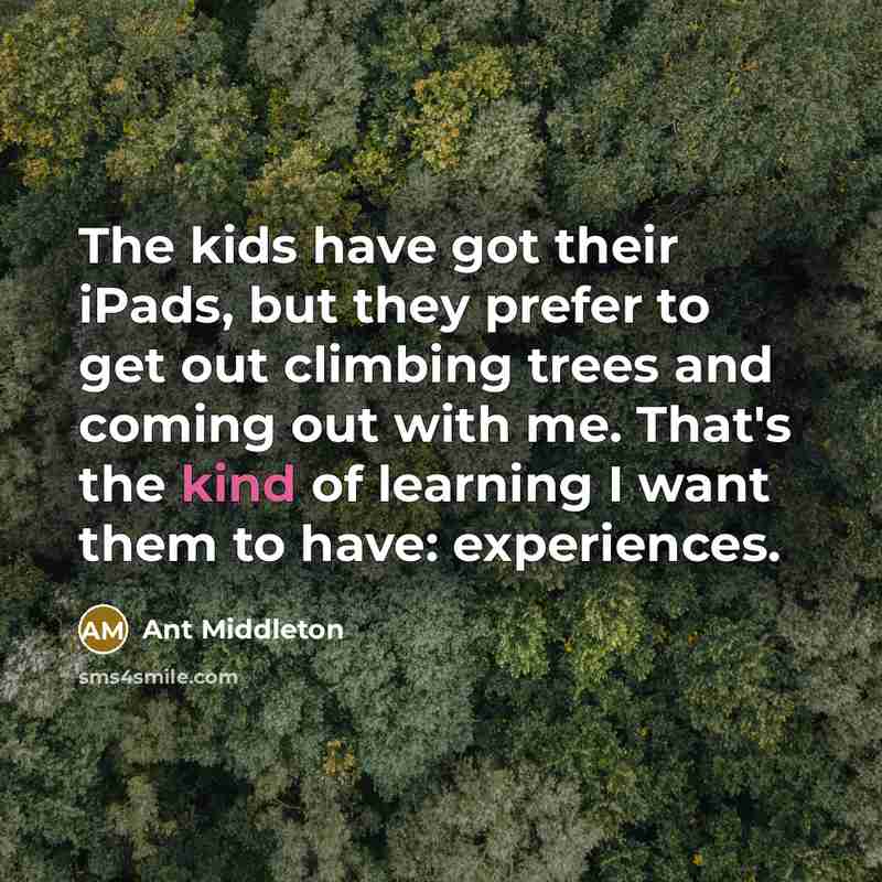 “The kids have got their iPads, but they prefer to…” quote by Ant Middleton