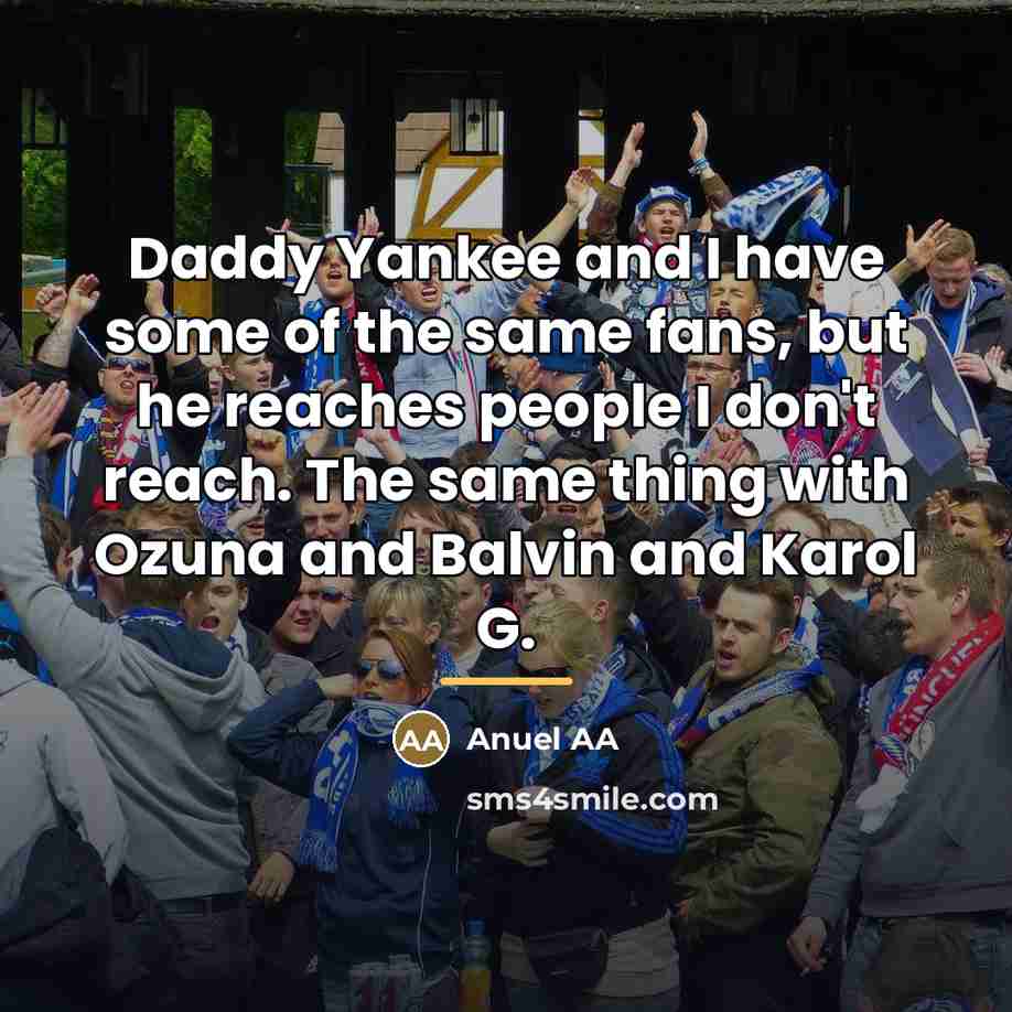 “Daddy Yankee and I have some of the same fans,…” quote by Anuel AA