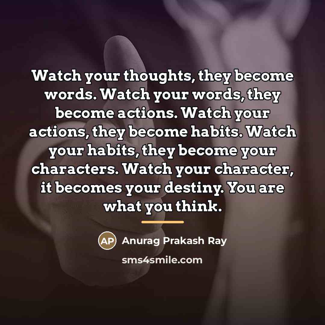 “Watch your thoughts, they become words. Watch your words, they…” quote by Anurag Prakash Ray