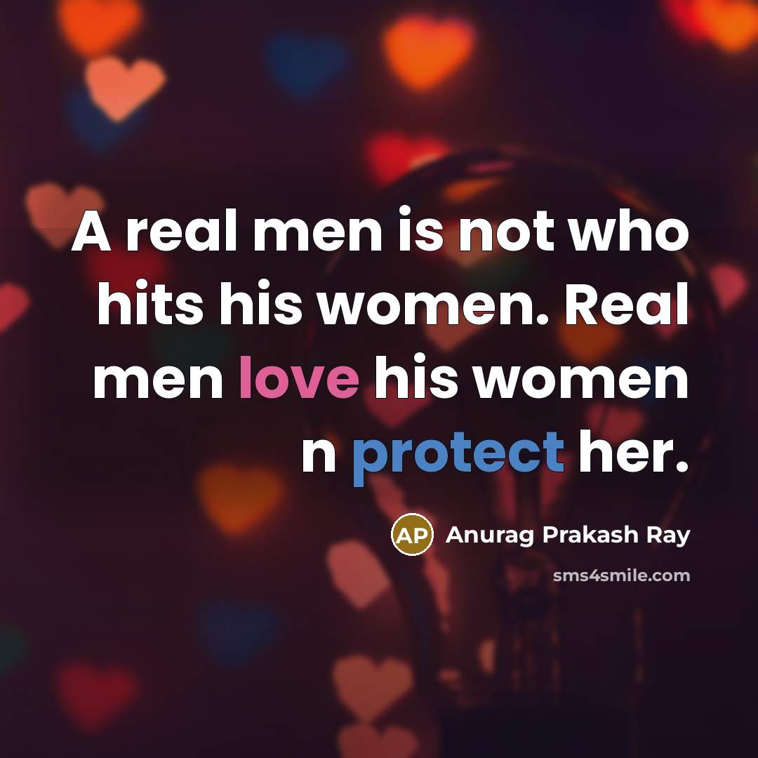 “A real men is not who hits his women. Real men love his women n protect her.” quote by Anurag Prakash Ray