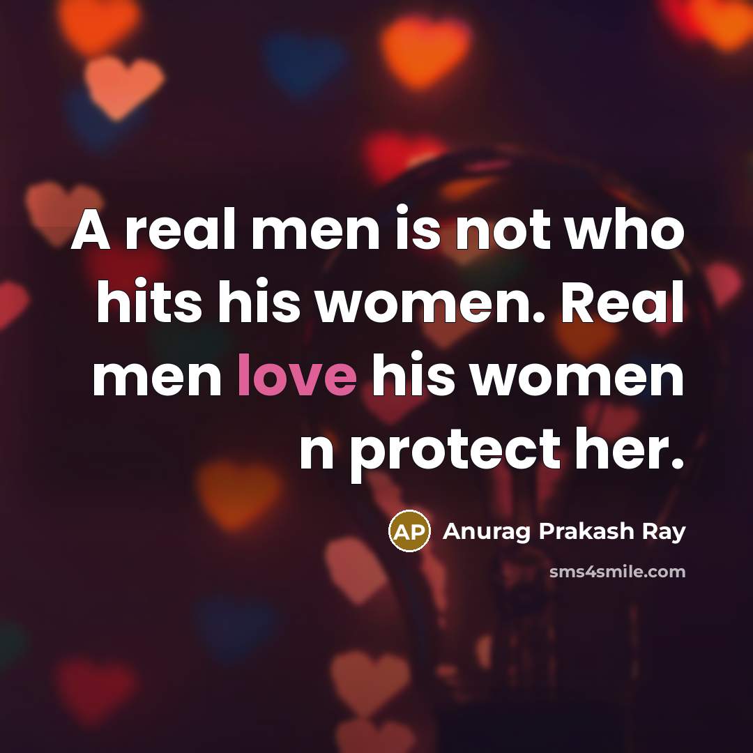 “A real men is not who hits his women. Real men love his women n protect her.” quote by Anurag Prakash Ray