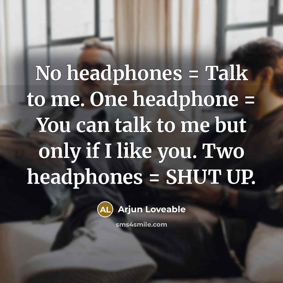 “No headphones = Talk to me. One headphone = You…” quote by Arjun Loveable