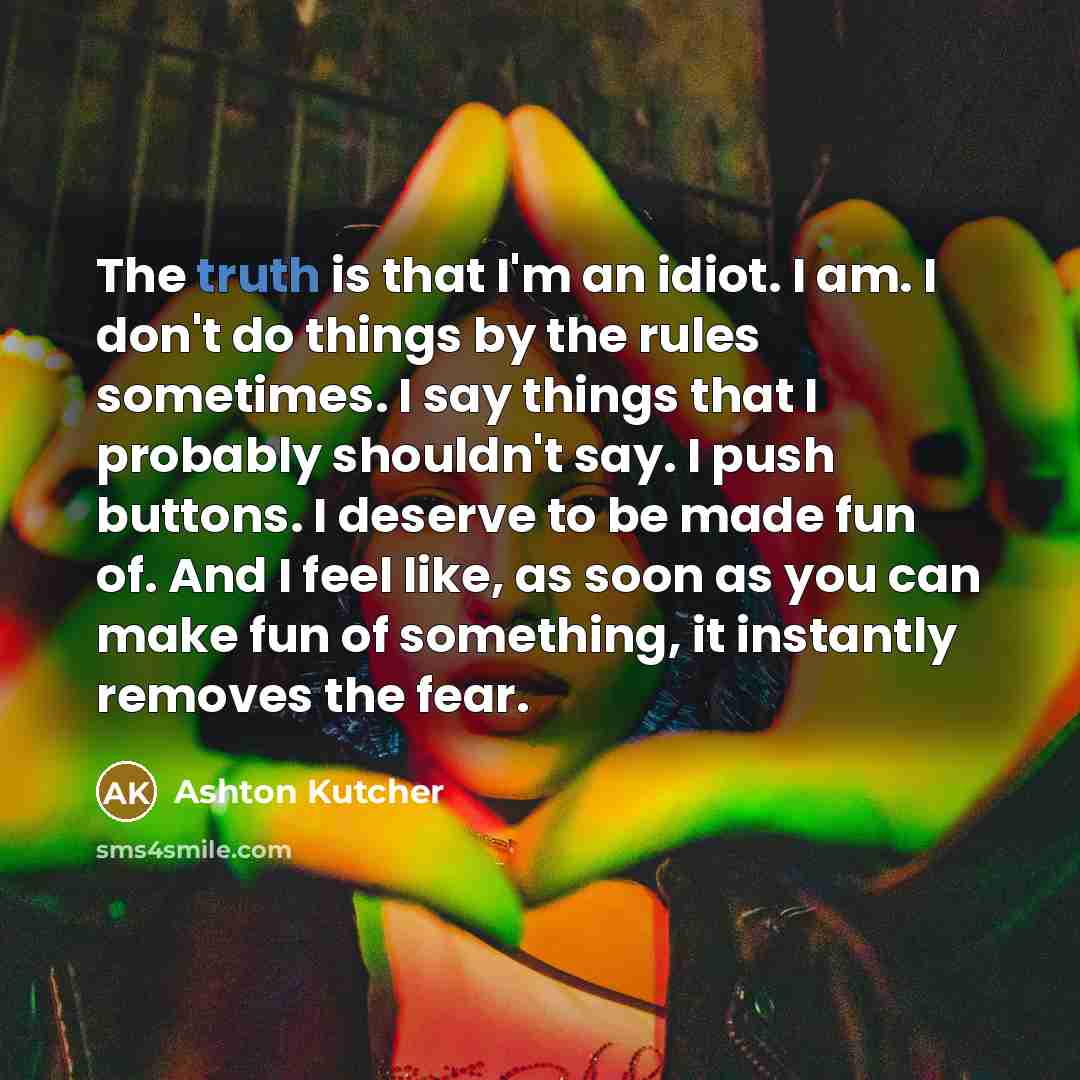 “The truth is that I'm an idiot. I am. I…” quote by Ashton Kutcher