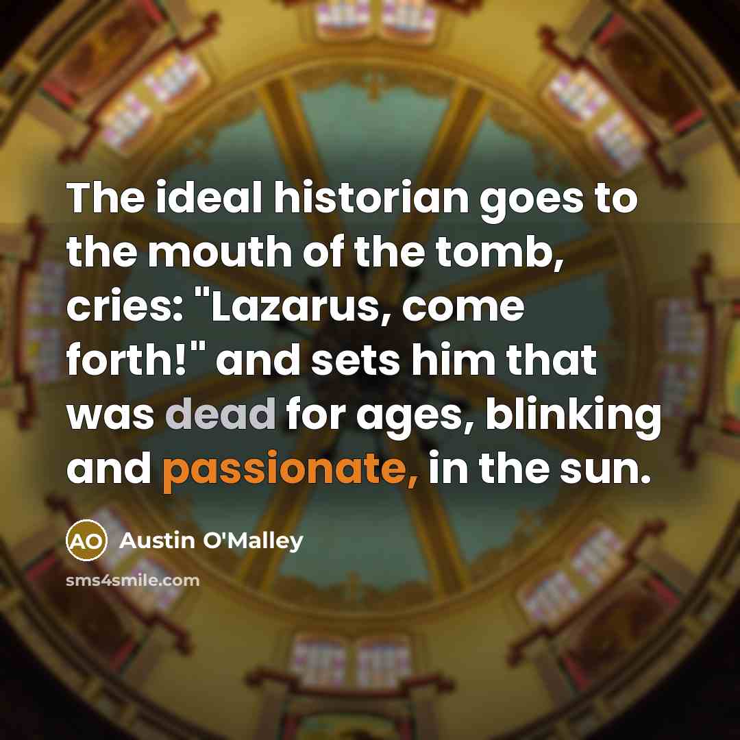 “The ideal historian goes to the mouth of the tomb,…” quote by Austin O'Malley
