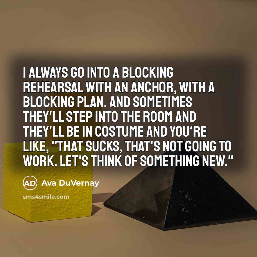 “I always go into a blocking rehearsal with an anchor,…” quote by Ava DuVernay