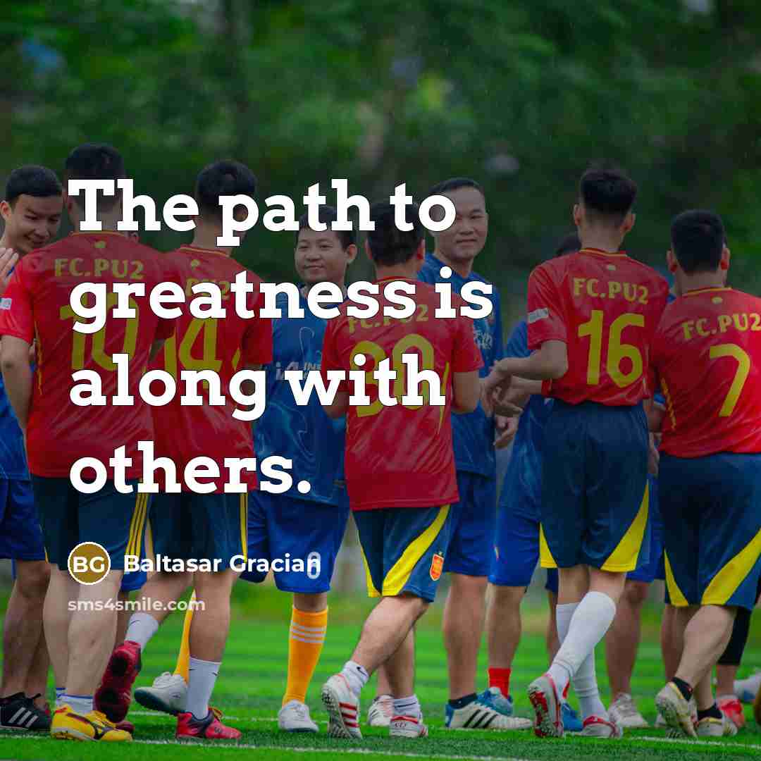 “The path to greatness is along with others.…” quote by Baltasar Gracian