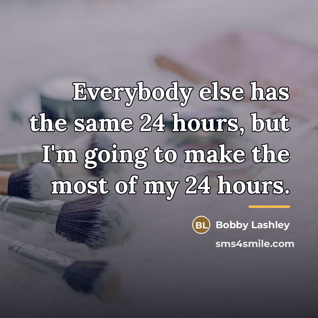 “Everybody else has the same 24 hours, but I'm going…” quote by Bobby Lashley