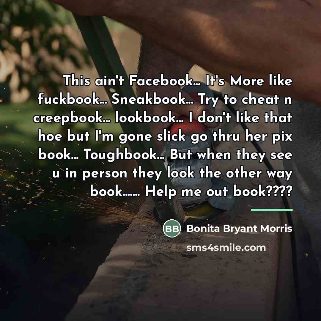 “This ain't Facebook... It's More like fuckbook... Sneakbook... Try to…” quote by Bonita Bryant Morris