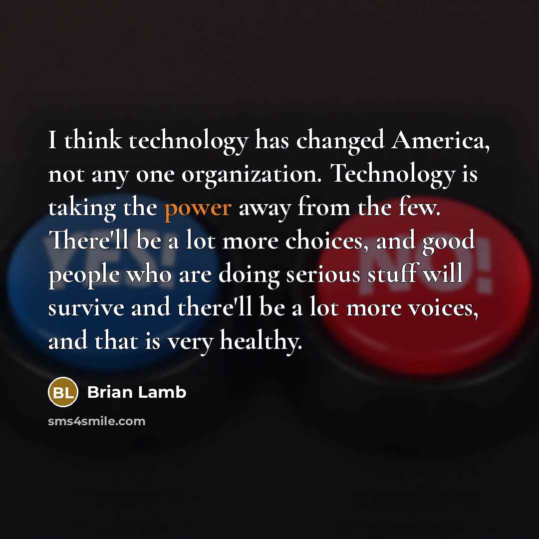 “I think technology has changed America, not any one organization.…” quote by Brian Lamb