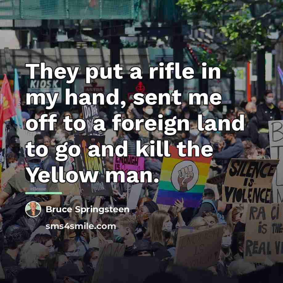 “They put a rifle in my hand, sent me off…” quote by Bruce Springsteen