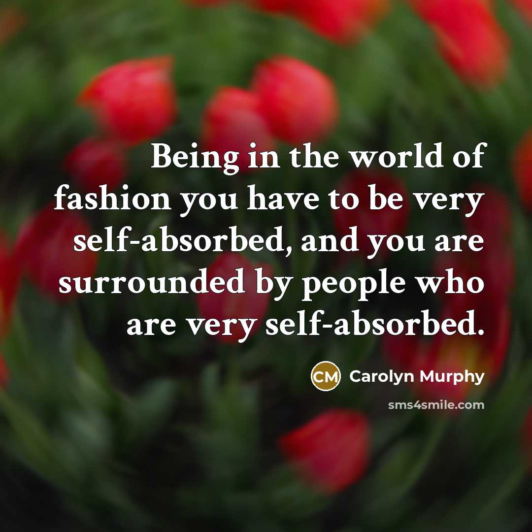 “Being in the world of fashion you have to be…” quote by Carolyn Murphy
