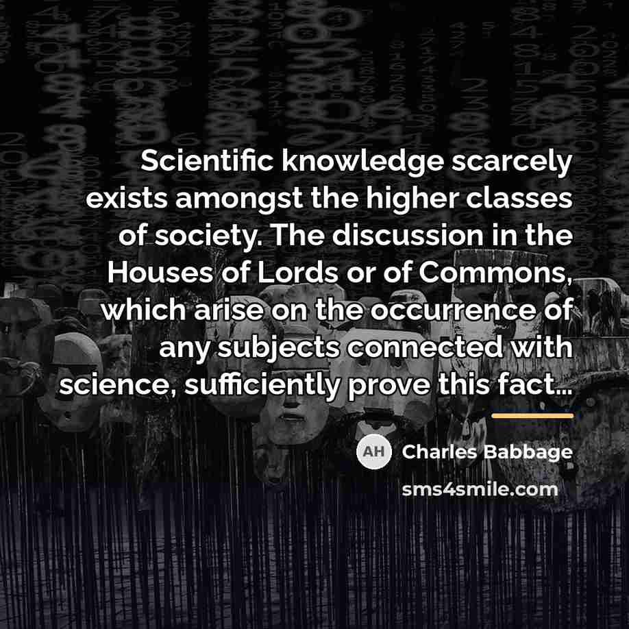“Scientific knowledge scarcely exists amongst the higher classes of society.…” quote by Charles Babbage