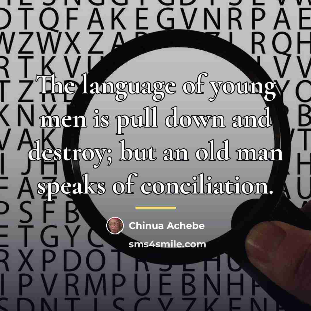 “The language of young men is pull down and destroy;…” quote by Chinua Achebe
