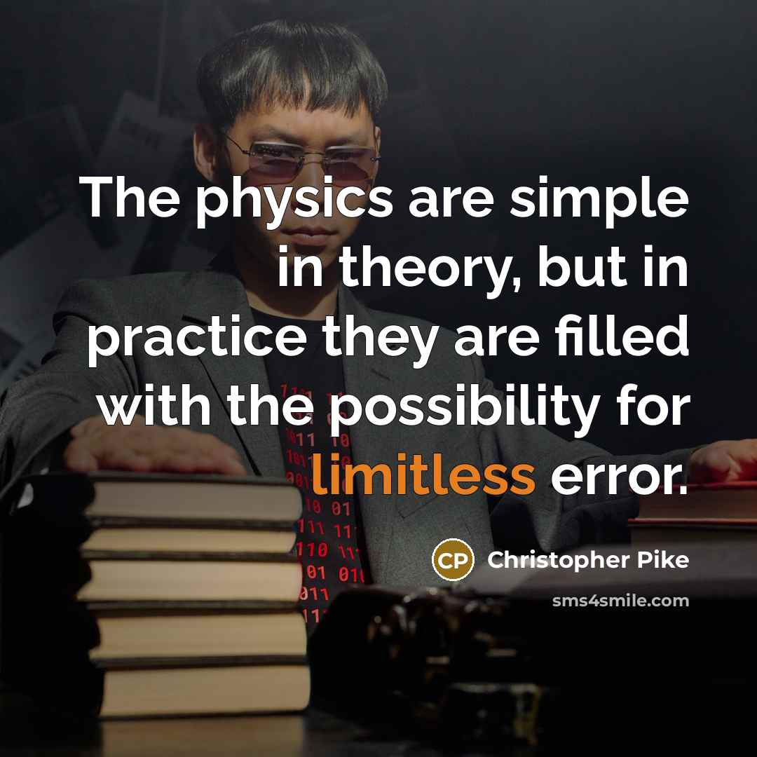 “The physics are simple in theory, but in practice they…” quote by Christopher Pike