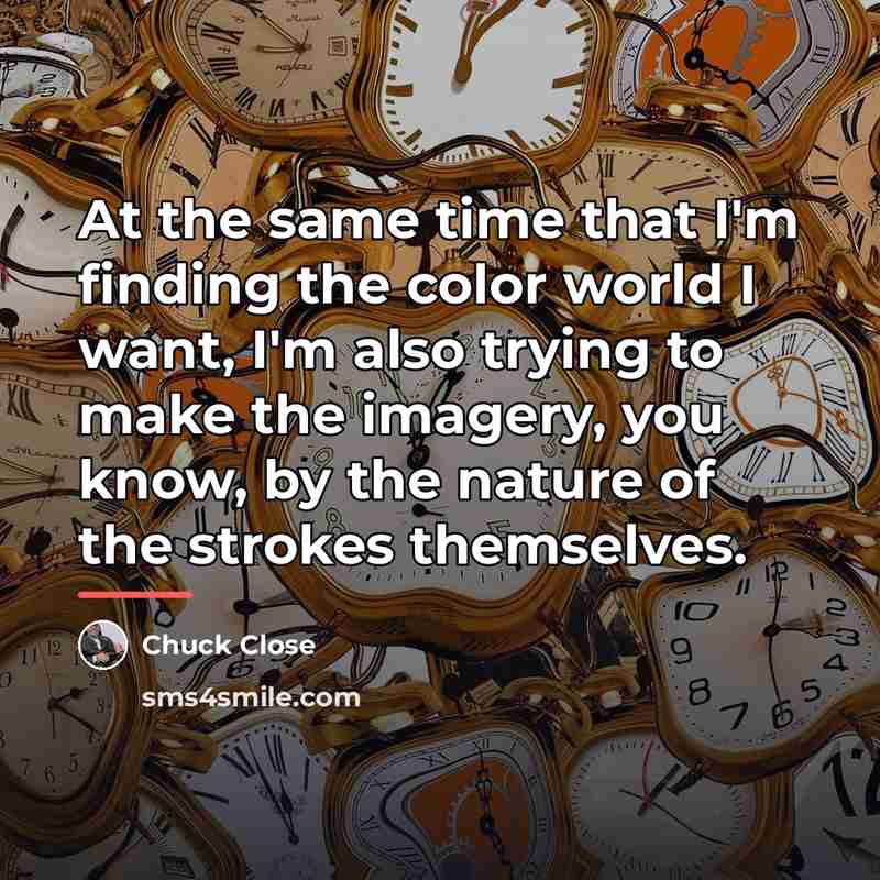 “At the same time that I'm finding the color world…” quote by Chuck Close