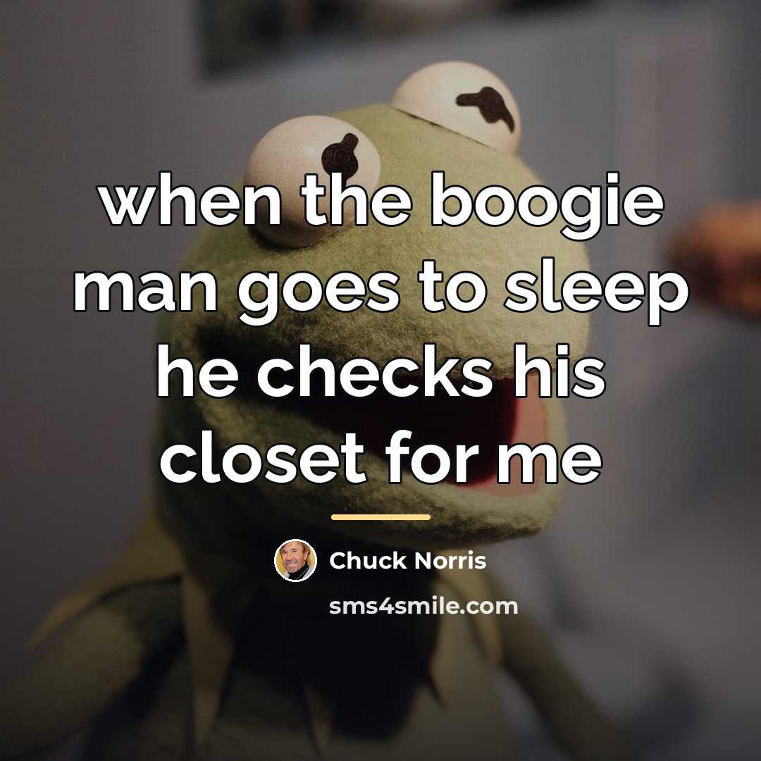 “when the boogie man goes to sleep he checks his…” quote by Chuck Norris