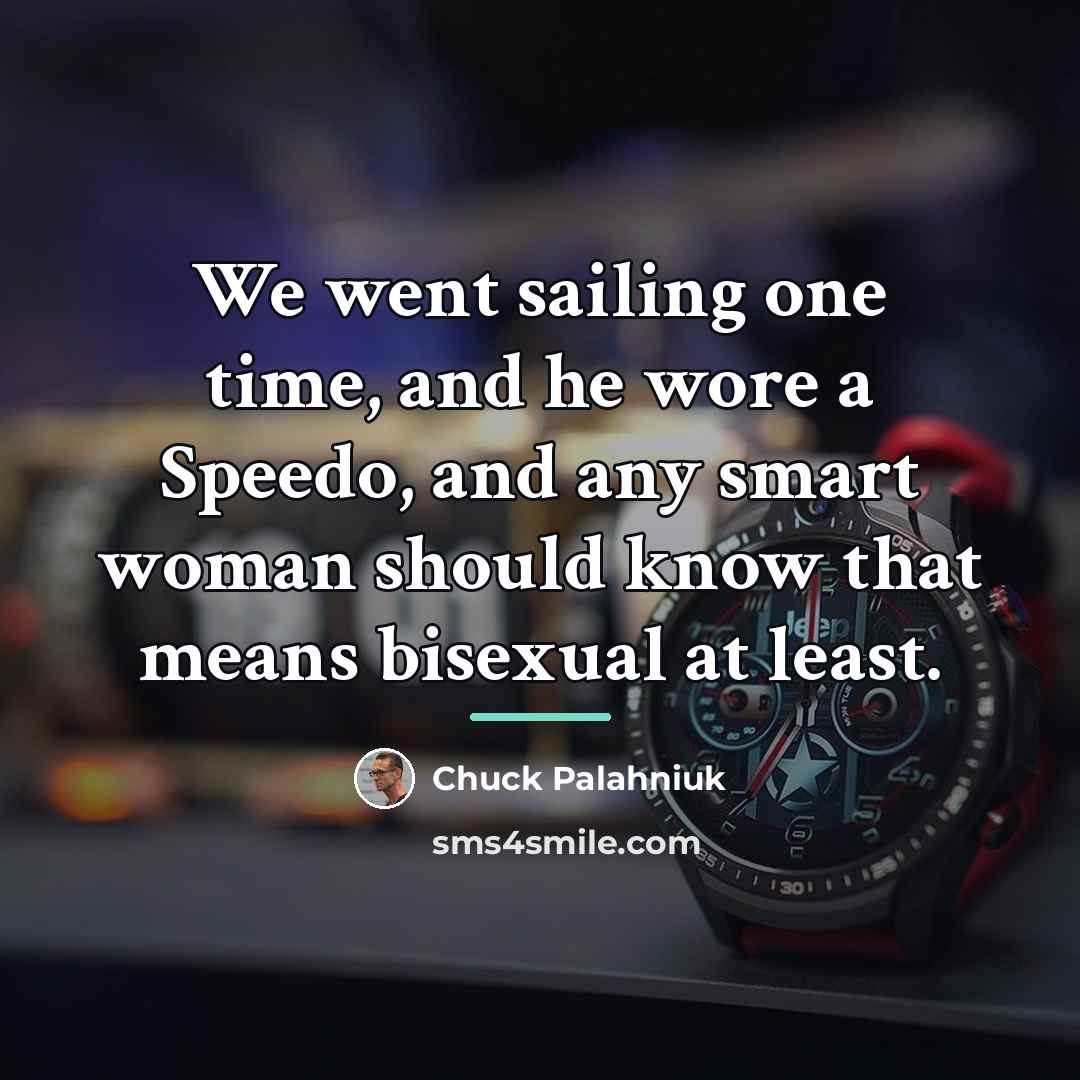 “We went sailing one time, and he wore a Speedo,…” quote by Chuck Palahniuk