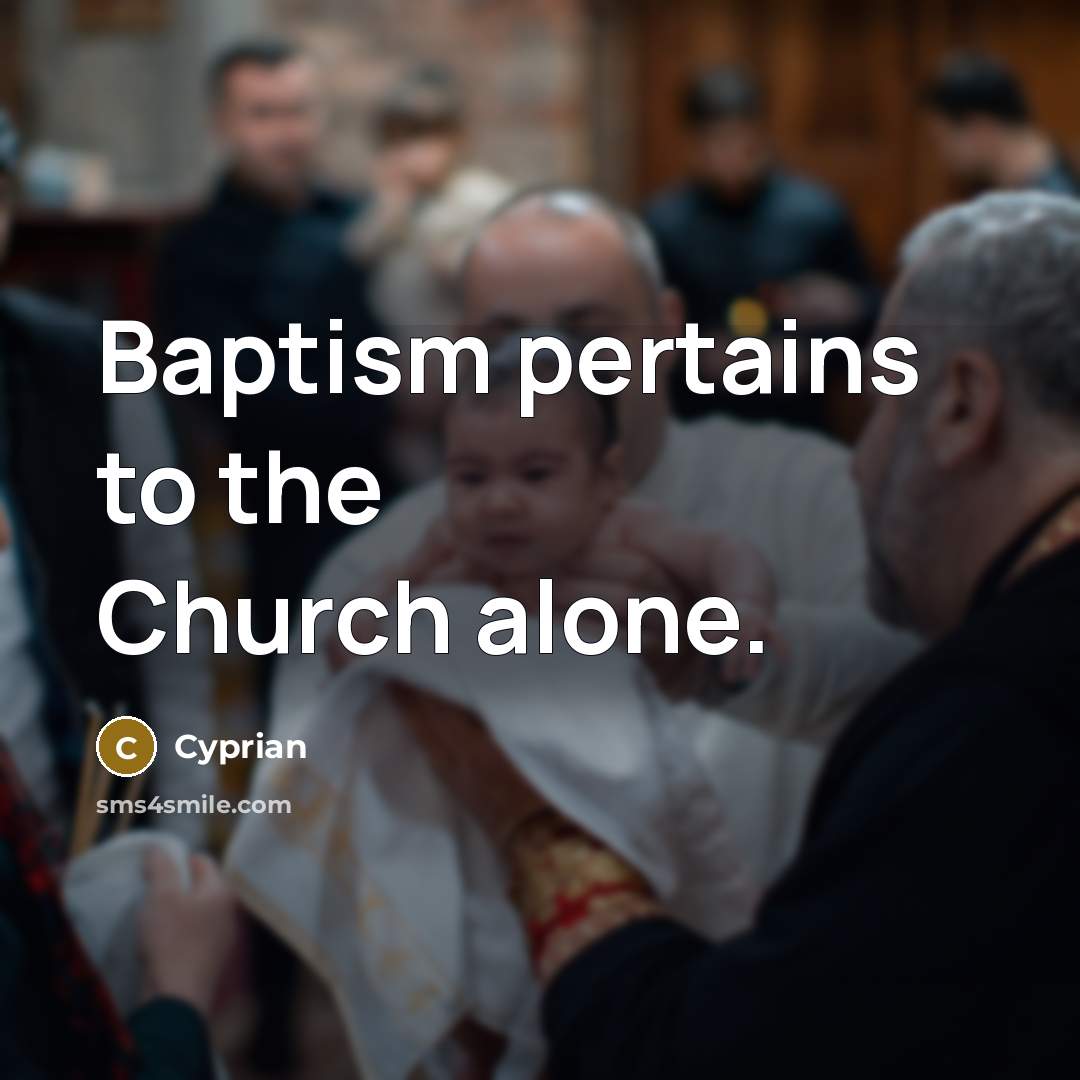 “Baptism pertains to the Church alone.…” quote by Cyprian
