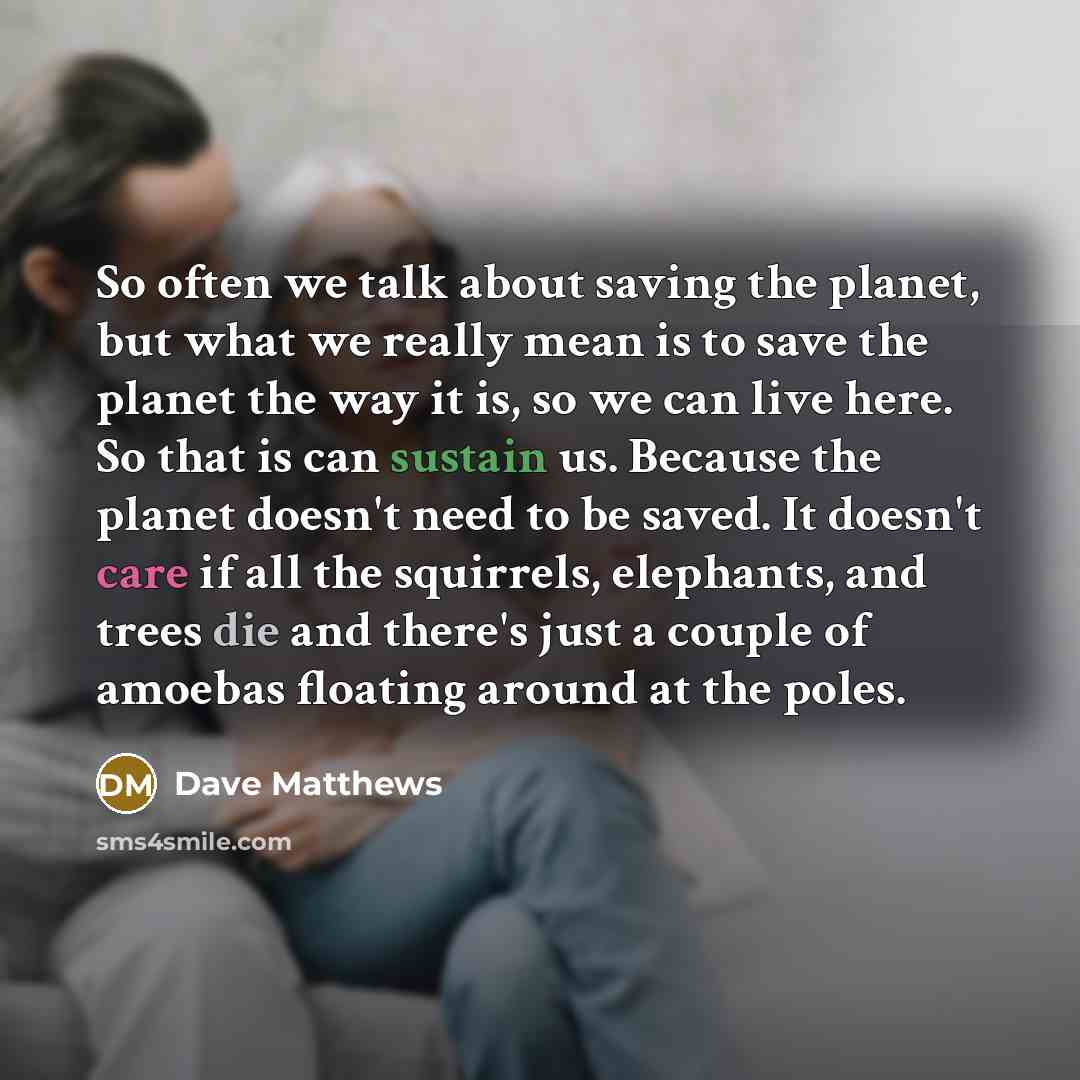 “So often we talk about saving the planet, but what…” quote by Dave Matthews