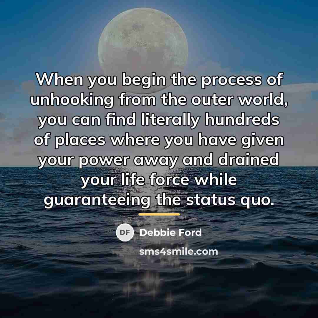 “When you begin the process of unhooking from the outer…” quote by Debbie Ford