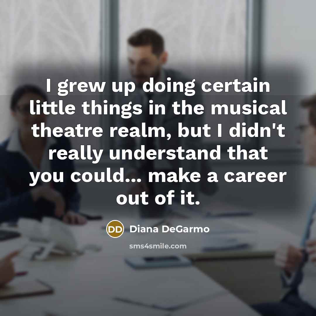 “I grew up doing certain little things in the musical…” quote by Diana DeGarmo