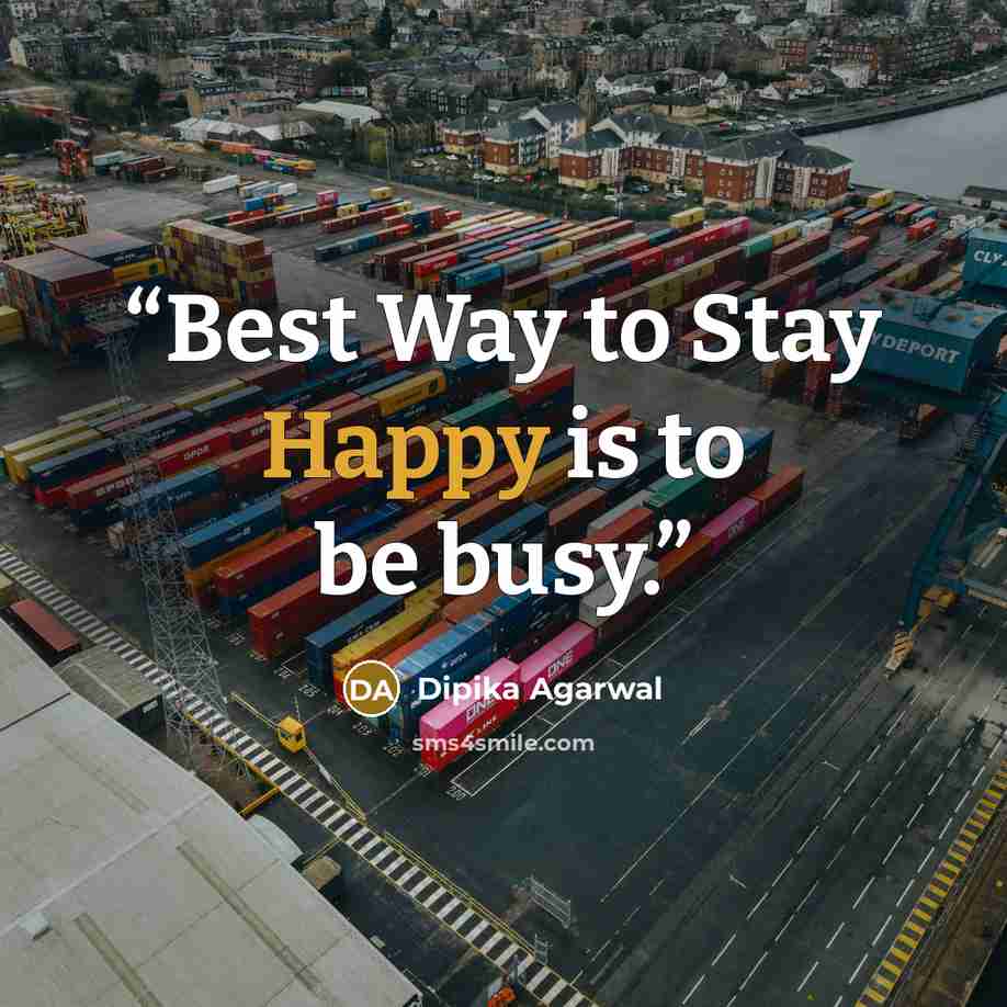 “Best Way to Stay Happy is to be busy.” quote by Dipika Agarwal