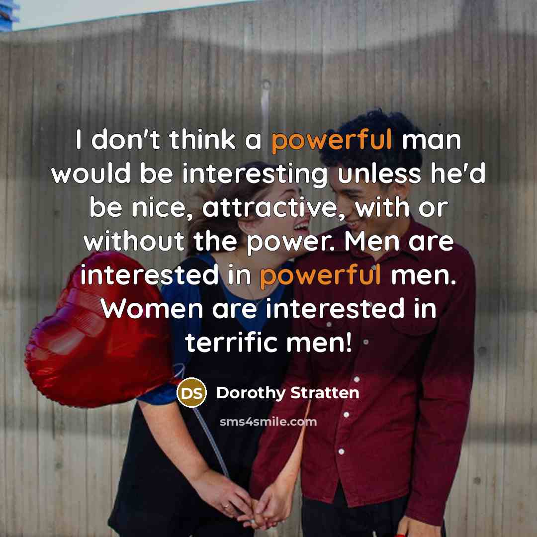 “I don't think a powerful man would be interesting unless…” quote by Dorothy Stratten